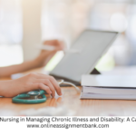Explore the Role of Nursing in Managing Chronic Illness and Disability A Case Study Approach 1