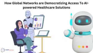 How Global Networks are Democratizing Access To AI-powered Healthcare Solutions